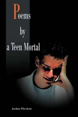 Poems by a Teen Mortal by Plieskatt, Jordan