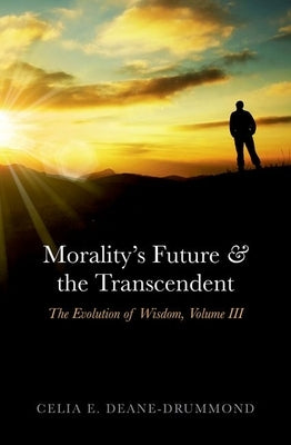 Morality's Future and the Transcendent: The Evolution of Wisdom, Volume III by Deane-Drummond, Celia E.