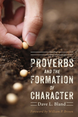 Proverbs and the Formation of Character by Bland, Dave