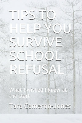 Tips to Help You Survive School Refusal: What I wished I knew at the start by Cameron-Jones, Tara