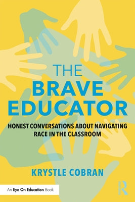 The Brave Educator: Honest Conversations about Navigating Race in the Classroom by Cobran, Krystle