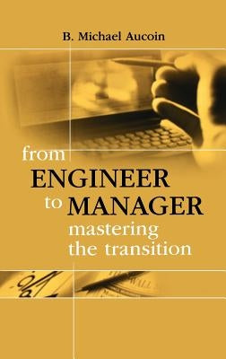 From Engineer to Manager Mastering the Transition by Aucoin, B. Michael