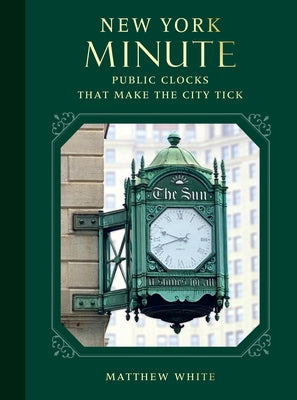 New York Minute: Public Clocks That Make the City Tick by White, Matthew
