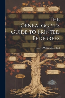The Genealogist's Guide to Printed Pedigrees by Marshall, George William