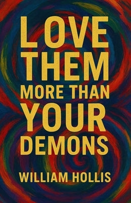 Love Them More Than Your Demons by Hollis, William King