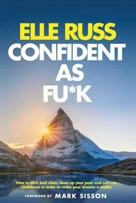 Confident As Fu*k: How to ditch bad vibes, clean up your past, and cultivate confidence in order to make your dreams a reality by Vanhouten, Ashleigh