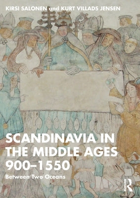 Scandinavia in the Middle Ages 900-1550: Between Two Oceans by Salonen, Kirsi