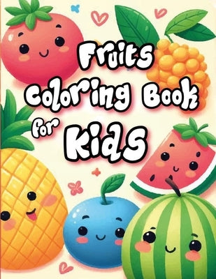 Fruits Coloring Book for Kids: Cute, kawaii and friendly fruits for your kids and toddlers by Alvarado, Alexandra