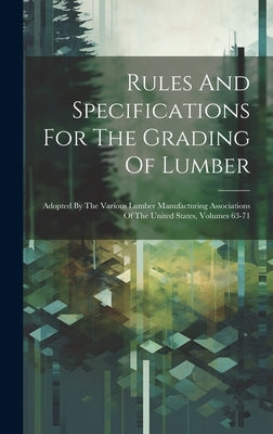Rules And Specifications For The Grading Of Lumber: Adopted By The Various Lumber Manufacturing Associations Of The United States, Volumes 63-71 by Anonymous