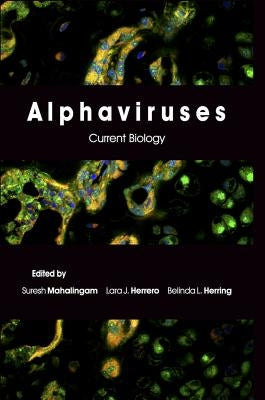 Alphaviruses: Current Biology by Mahalingam, Suresh