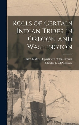 Rolls of Certain Indian Tribes in Oregon and Washington by United States Department of the Inte