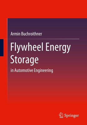 Flywheel Energy Storage: In Automotive Engineering by Buchroithner, Armin