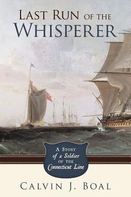 Last Run of the Whisperer: A Story of a Soldier of the Connecticut Line by Boal, Calvin J.
