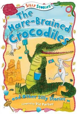 The Hare-Brained Crocodiles and Other Silly Stories by Parker, Victoria