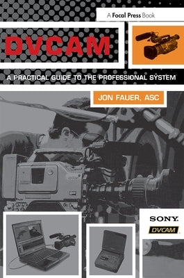 Dvcam: A Practical Guide to the Professional System by Fauer Asc, Jon