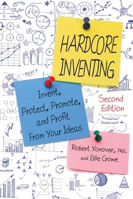 Hardcore Inventing: The IP3 Method: Invent, Protect, Promote, and Profit from Your Ideas by Yonover, Robert N.