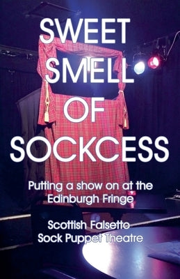 Sweet Smell Of Sockcess - Putting A Show On At The Edinburgh Fringe by Theatre, Scottish Falsetto Sock Puppet