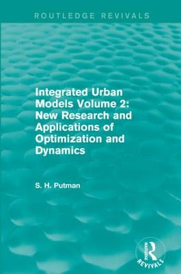 Integrated Urban Models Volume 2: New Research and Applications of Optimization and Dynamics (Routledge Revivals) by Putman, Stephen H.