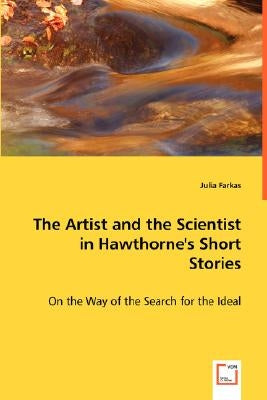 The Artist and the Scientist in Hawthorne's Short Stories by Farkas, Julia