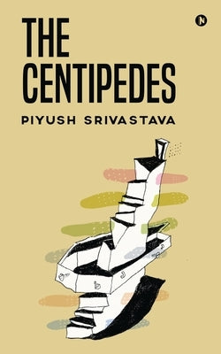 The Centipedes by Piyush Srivastava
