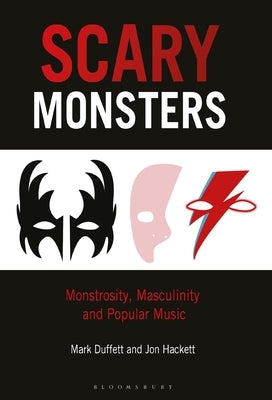 Scary Monsters: Monstrosity, Masculinity and Popular Music by Duffett, Mark