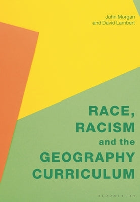 Race, Racism and the Geography Curriculum by Morgan, John