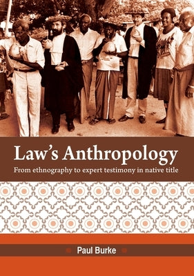 Law's Anthropology: From Ethnography to Expert Testimony in Native Title by Burke, Paul