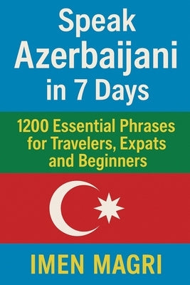 Speak Azerbaijani in 7 Days: 1200 Essential Phrases for Travelers, Expats, and Beginners by Magri, Imen