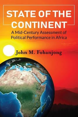 State of the Continent: A Mid-Century Assessment of Political Performance in Africa by Fobanjong, John M.