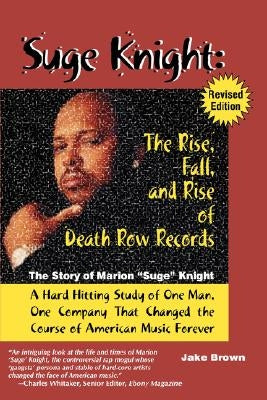 Suge Knight: The Rise, Fall, and Rise of Death Row Records: The Story of Marion "Suge" Knight, a Hard Hitting Study of One Man, One Company That Chang by Brown, Jake