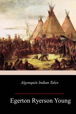 Algonquin Indian Tales by Young, Egerton Ryerson