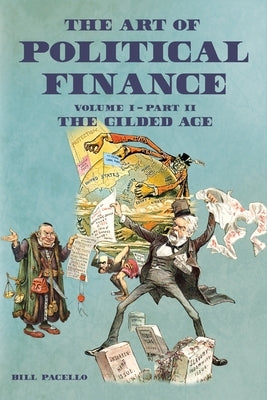 The Art of Political Finance: Volume I - Part II by Pacello, Bill