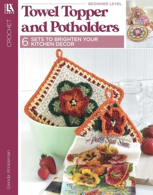 Towel Toppers and Potholders: 6 Sets to Brighten Your Kitchen Decor by Winkleman, Glenda