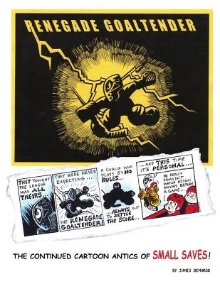 Renegade Goaltender: The continued cartoon antics of Small Saves by DeMarco, James