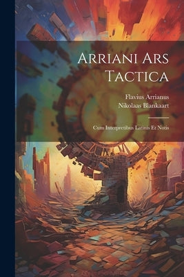 Arriani Ars Tactica: Cum Interpretibus Latinis Et Notis by Arrianus, Flavius