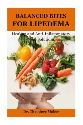 Balanced Bites for Lipedema: Healing and Anti-Inflammatory Meal Solutions by Maker, Theodore