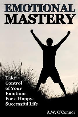 Emotional Mastery: Take Control of Your Emotions for a Happy Successful Life by Raemer, Sherilyn