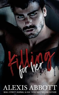 Killing For Her: A Bad Boy Hitman Romance by Abbott, Alexis
