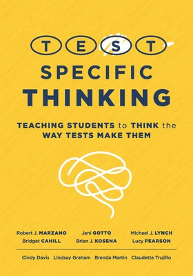 Test-Specific Thinking: Teaching Students to Think the Way Tests Make Them (Help Students Better Prepare for Testing.) by Marzano, Robert J.