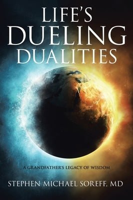 Life's Dueling Dualities: A Grandfather's Legacy of Wisdom by Soreff, Stephen Michael