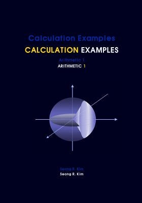 Calculation Examples Arithmetic 1 by Kim, Seong R.