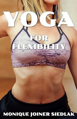 Yoga for Flexibility by Joiner Siedlak, Monique