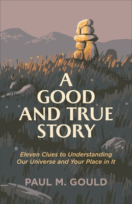 Good and True Story by Gould, Paul M.