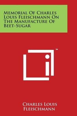 Memorial of Charles Louis Fleischmann on the Manufacture of Beet-Sugar by Fleischmann, Charles Louis