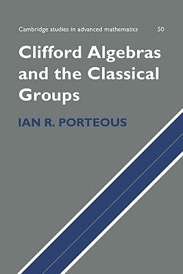 Clifford Algebras and the Classical Groups by Porteous, Ian R.