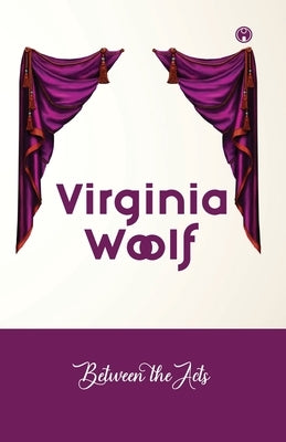 Between The Acts by Woolf, Virginia