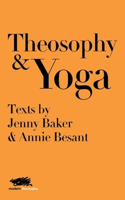Theosophy and Yoga: Texts by Jenny Baker and Annie Besant by Baker, Jenny