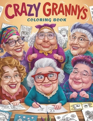 Crazy Grannys Coloring Book: Whimsical Fun for All Ages: Explore Granny's Wild World with Your Favorite Colors by Mbark, Ben