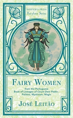 Fairy Women from the Portuguese Book of Lineages of Count Dom Pedro: Politics, Mysticism and Magic by Leit?o, Jos?