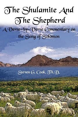 The Shulamite and the Shepherd: A Verse-by-Verse Commentary on the Song of Solomon by Cook, Steven G.